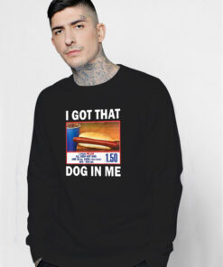 I Got That Dog in Me Costco Funny Hot Dogs Sweatshirt