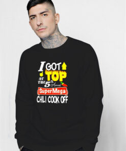 I Got Top At The 5th Annual Super Mega Chili Cook Off Sweatshirt