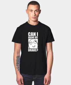 Can I Bring My Drake T Shirt